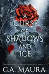 A Curse of Shadows and Ice (As: C.A. Maura)