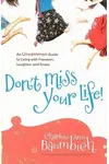 Don't Miss Your Life!: An Uncommon Guide to Living with Freedom, Laughter, and Grace