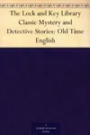 The Lock and Key Library Classic Mystery and Detective Stories