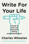 Write for Your Life: A Guide to Clear and Purposeful Writing