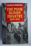 The Poor Bloody Infantry: 1939-45