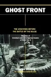 Ghost Front: The Ardennes Before The Battle Of The Bulge