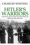 Hitler's Warriors: The final Battles of Hitler's Private Bodyguard, 1944-1945