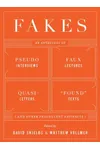 Fakes: An Anthology of Pseudo-Interviews, Faux-Lectures, Quasi-Letters, "Found" Texts, and Other Fraudulent Artifacts