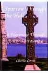 Sparrow Through the Hall: A Pilgrimage Through British Christianity