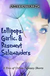 Lollipops, Garlic, & Basement Salamanders: A Trio of Urban Fantasy Shorts