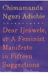 Dear Ijeawele, or a Feminist Manifesto in Fifteen Suggestions