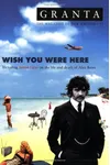 Granta 91: Wish You Were Here