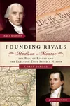 Founding Rivals: Madison vs. Monroe, The Bill of Rights, and The Election that Saved a Nation