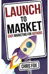 Launch to Market: Easy Marketing for Authors