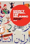 Don't Panic, I'm Islamic: Words and Pictures on How to Stop Worrying and Learn to Love the Alien Next Door