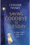 Saying Goodbye to Tuesday (As: Chrissie Manby)