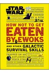 Star Wars: How Not to Get Eaten by Ewoks and Other Galactic Survival Skills