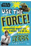 Star Wars: Use the Force!: Discover What it Takes To Be a Jedi