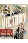 Hollywood Victory: The Movies, Stars, and Stories of World War II