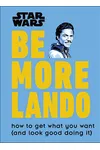 Be More Lando: How to Get What You Want...and Look Good Doing It