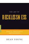 The Art of Recklessness: Poetry as Assertive Force and Contradiction