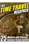 The Time Travel Megapack: 26 Modern and Classic Science Fiction Stories