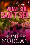 What She Can't See (As: Hunter Morgan)
