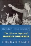 Render Unto Caesar: The Life and Legacy of Maurice Duplessis