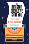 The Director Should've Shot You: Memoirs of the Film Trade