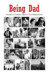 Being Dad: Short Stories About Fatherhood