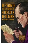 Beyond the Adventures of Sherlock Holmes Volume Three