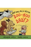 What Shall We Do with the Boo Hoo Baby?