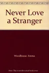 Never Love a Stranger / The Treacherous Heart (As:Emma Woodhouse)